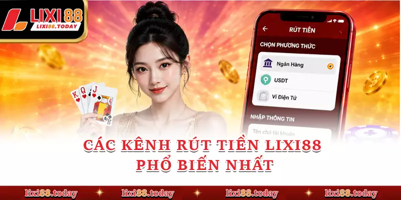 Các kênh rút tiền LIXI88 phổ biến nhất