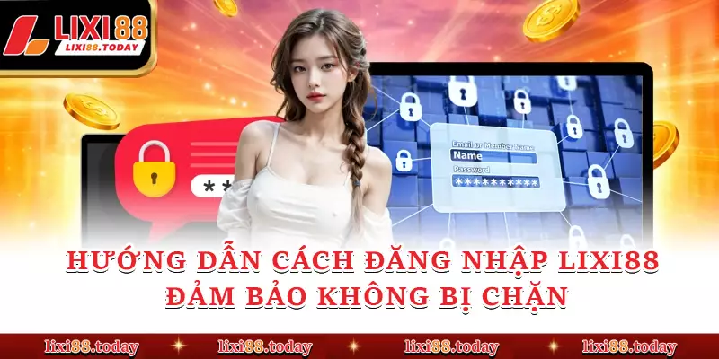 Hướng dẫn cách đăng nhập LIXI88 đảm bảo không bị chặn