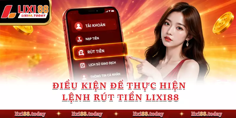 Điều kiện để thực hiện lệnh rút tiền LIXI88