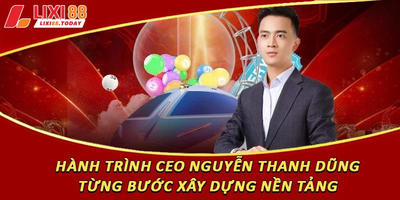 Hành trình CEO Nguyễn Thanh Dũng từng bước xây dựng nền tảng 