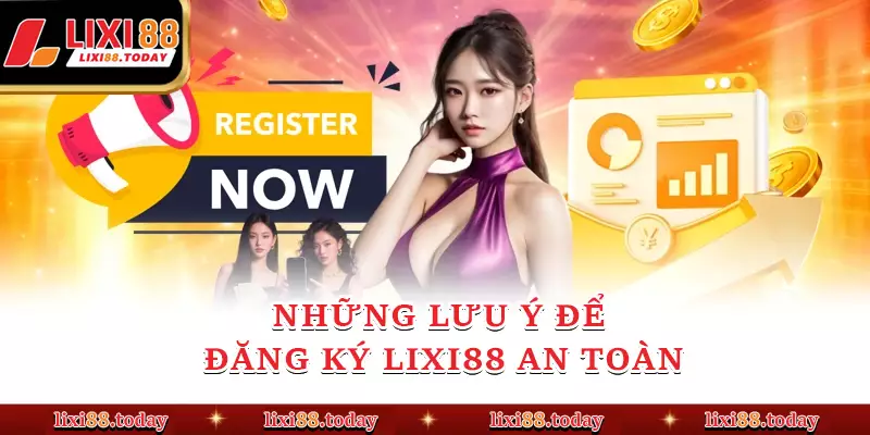Những lưu ý để đăng ký LIXI88 an toàn