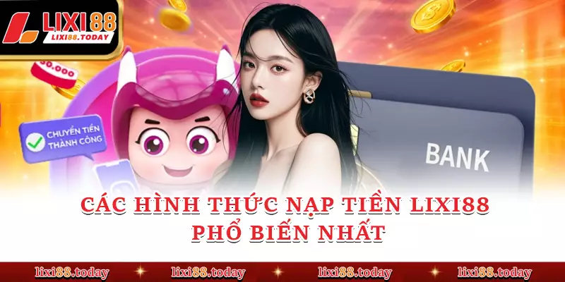 Các hình thức nạp tiền LIXI88 phổ biến nhất