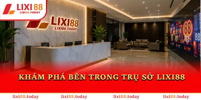 Khám phá bên trong trụ sở LIXI88