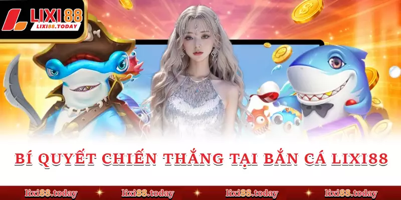 Bí quyết chiến thắng tại bắn cá LIXI88 