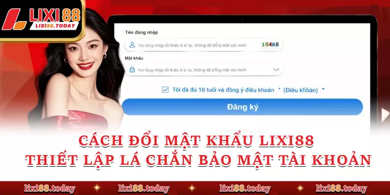 Cách Đổi Mật Khẩu LIXI88 - Thiết Lập Lá Chắn Bảo Mật Tài Khoản