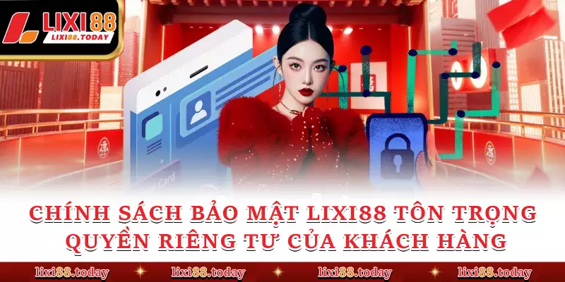 Chính sách bảo mật LIXI88 tôn trọng quyền riêng tư của khách hàng