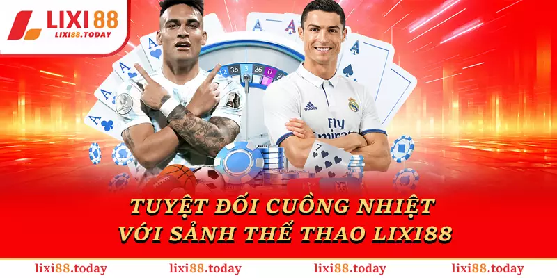 Tuyệt đối cuồng nhiệt với sảnh Thể thao LIXI88