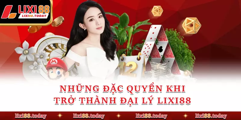 Những đặc quyền khi trở thành đại lý LIXI88 