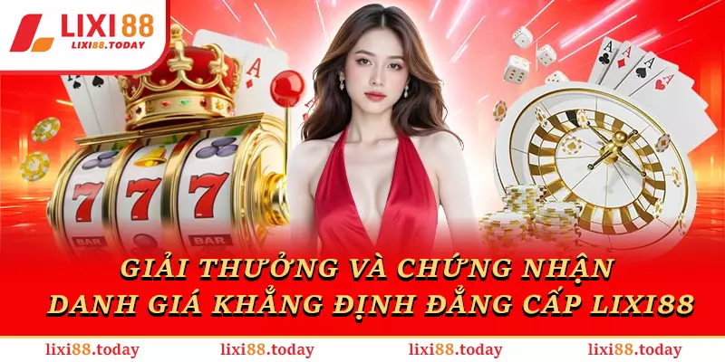 Các giải thưởng và chứng nhận danh giá khẳng định đẳng cấp LIXI88