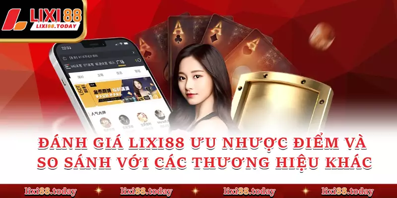 Đánh giá LIXI88 ưu nhược điểm và so sánh với các thương hiệu khác