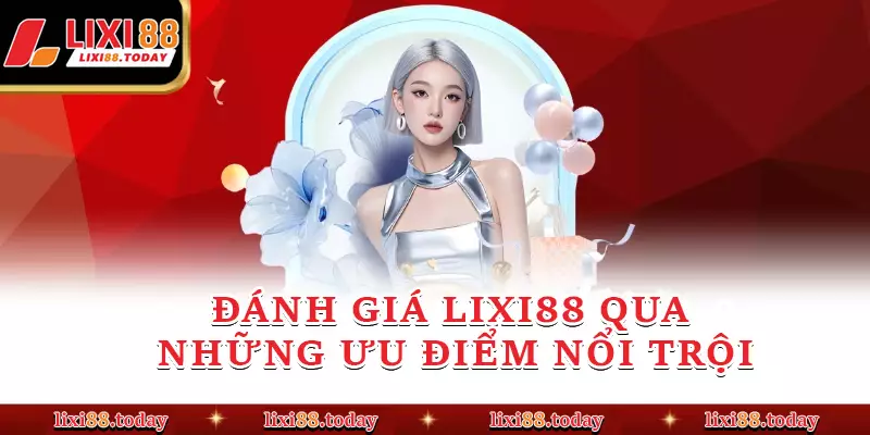 Đánh giá LIXI88 qua những ưu điểm nổi trội