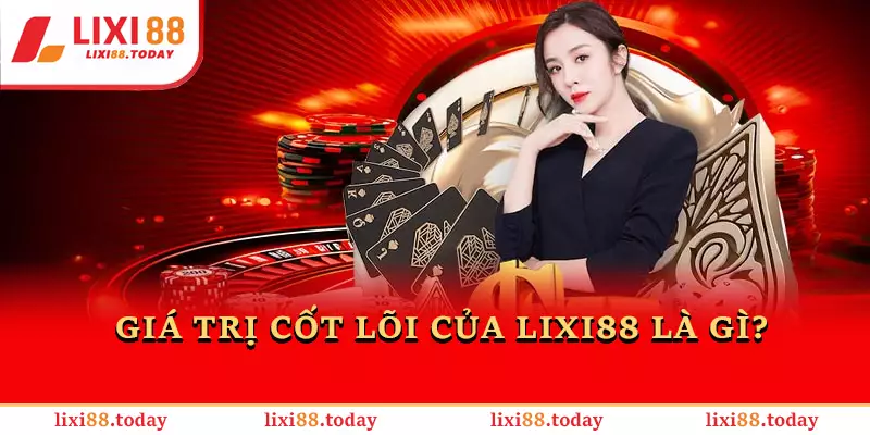 Giá trị cốt lõi của LIXI88 là gì?