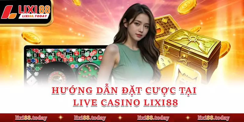 Hướng dẫn đặt cược tại Live Casino LIXI88