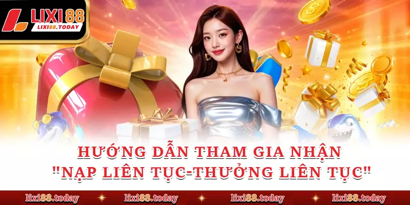 Hướng dẫn tham gia nhận "Nạp Liên Tục-Thưởng Liên Tục"