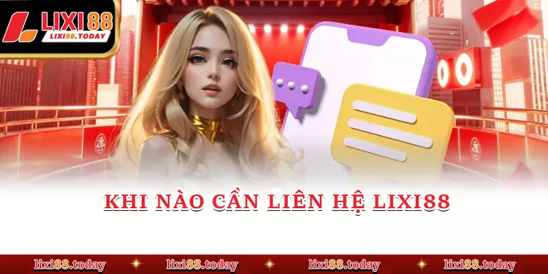 Khi nào cần liên hệ LIXI88