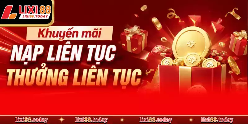 Kích Hoạt Khuyến mãi "Nạp Liên Tục-Thưởng Liên Tục" Tại LIXI88
