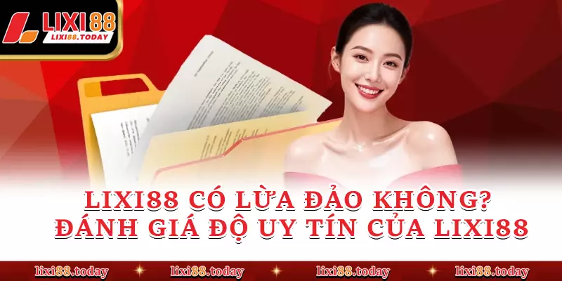 LIXI88 Có Lừa Đảo Không? Đánh Giá Độ Uy Tín Của Thương Hiệu