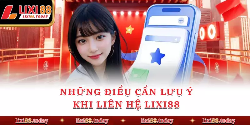 Những điều cần lưu ý khi liên hệ LIXI88