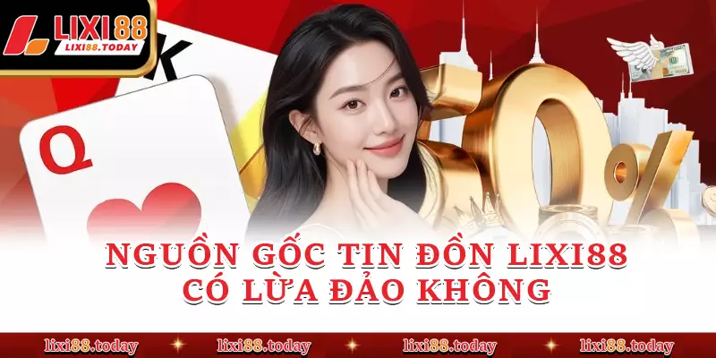 Nguồn gốc tin đồn LIXI88 có lừa đảo không 