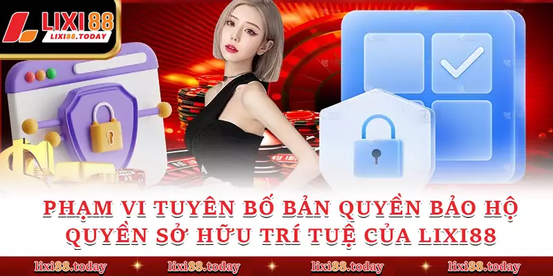Phạm vi tuyên bố bản quyền bảo hộ quyền sở hữu trí tuệ của LIXI88 