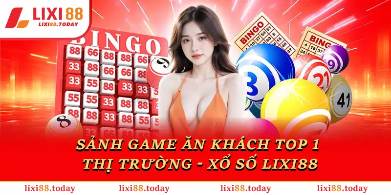 Sảnh game ăn khách top 1 thị trường - Xổ số LIXI88