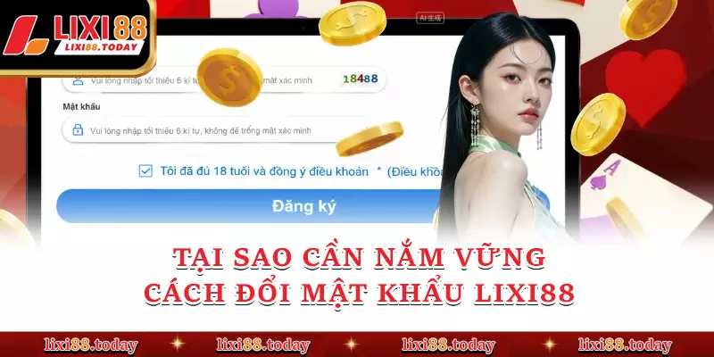Tại sao cần nắm vững cách đổi mật khẩu LIXI88 