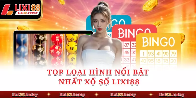 Top loại hình nổi bật nhất xổ số LIXI88