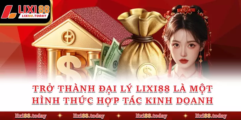 Trở thành đại lý LIXI88 là một hình thức hợp tác kinh doanh 