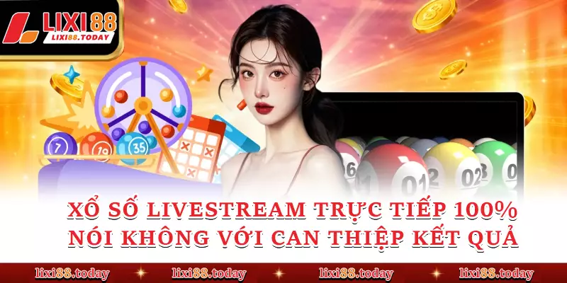 Chào đón xổ số livestream Trực tiếp 100% – Nói không với can thiệp kết quả